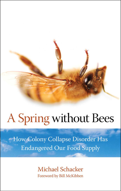 Spring without Bees (How Colony Collapse Disorder Has Endangered Our Food Supply) by Michael Schacker, 9781599216003