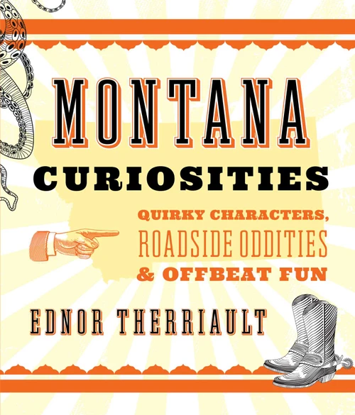 Montana Curiosities (Quirky Characters, Roadside Oddities & Offbeat Fun) by Ednor Therriault, 9781493023677