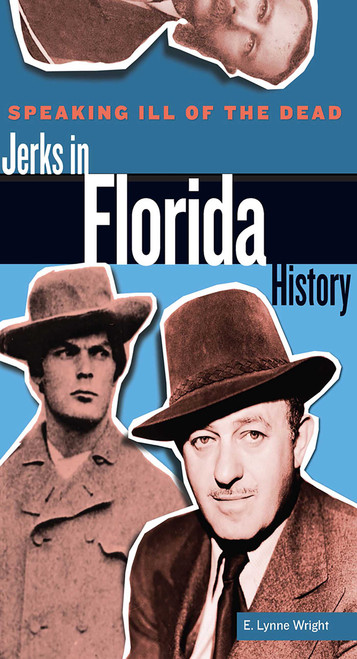 Speaking Ill of the Dead: Jerks in Florida History by E. Lynne Wright, 9780762778546