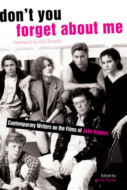 Don't You Forget About Me (Contemporary Writers on the Films of John Hughes) by Jaime Clarke, Ally Sheedy, 9781416934448