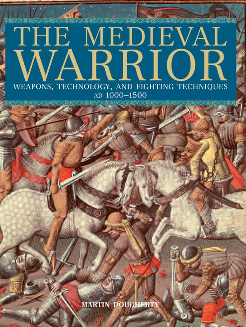Medieval Warrior (Weapons, Technology, And Fighting Techniques, Ad 1000-1500) by Martin Dougherty, 9780762774296