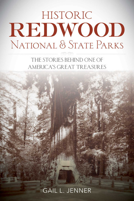 Historic Redwood National and State Parks (The Stories Behind One of America's Great Treasures) by Gail L. Jenner, 9781493018093