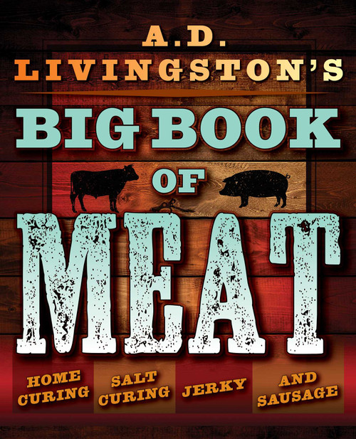A.D. Livingston's Big Book of Meat (Home Smoking, Salt Curing, Jerky, and Sausage) by A. D. Livingston, 9781493026029