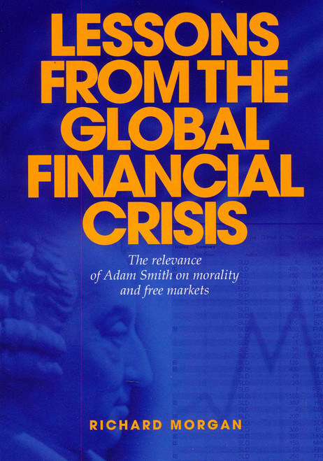 Lessons from the Global Financial Crisis (The Relevance of Adam Smith on Morality and Free Markets) by Richard Morgan, 9781589795778