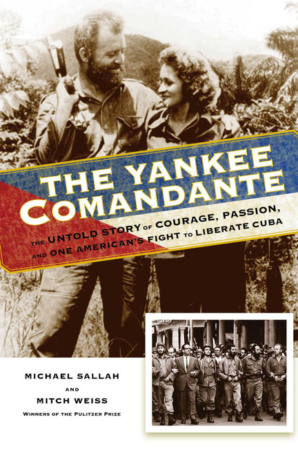 The Yankee Comandante (The Untold Story of Courage, Passion, and One American's Fight to Liberate Cuba) by Michael Sallah, Mitch Weiss, 9780762792870