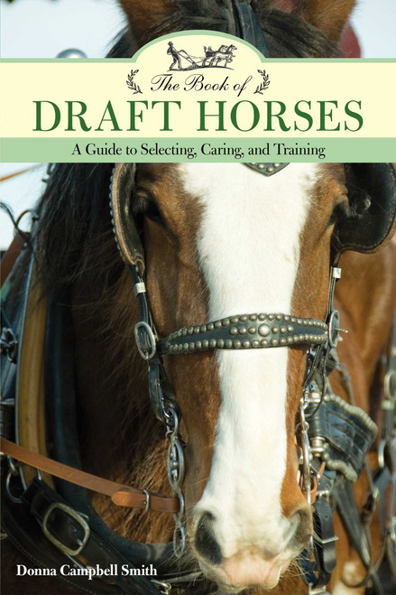 The Book of Draft Horses (A Guide to Selecting, Caring, and Training) by Donna Campbell Smith, 9781493022472