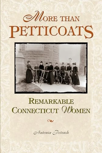 More than Petticoats: Remarkable Connecticut Women by Antonia Petrash, 9780762723713