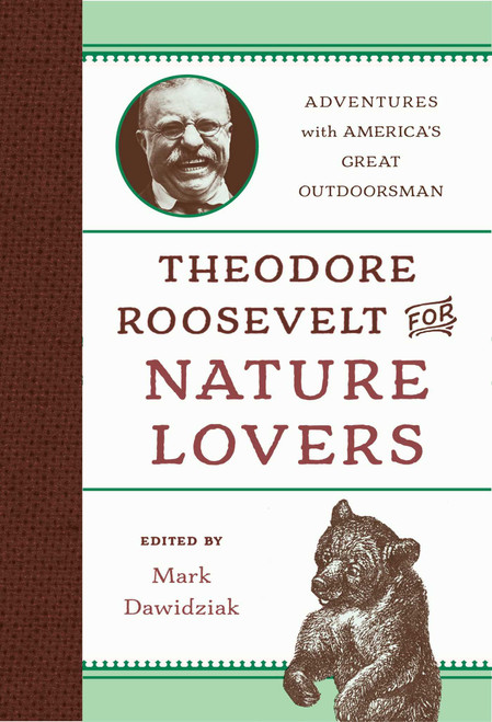 Theodore Roosevelt for Nature Lovers (Adventures with America's Great Outdoorsman) by Mark Dawidziak, 9781493029570