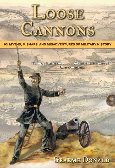 Loose Cannons (101 Myths, Mishaps, And Misadventures Of Military History) by Graeme Donald, 9780762777945