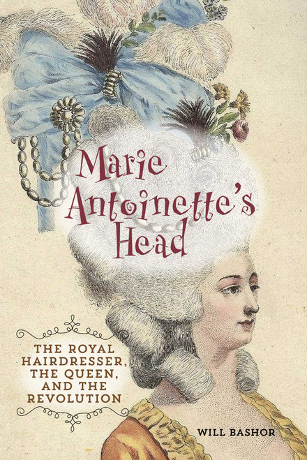 Marie Antoinette's Head (The Royal Hairdresser, The Queen, And The Revolution) - 9780762791538 by Will Bashor