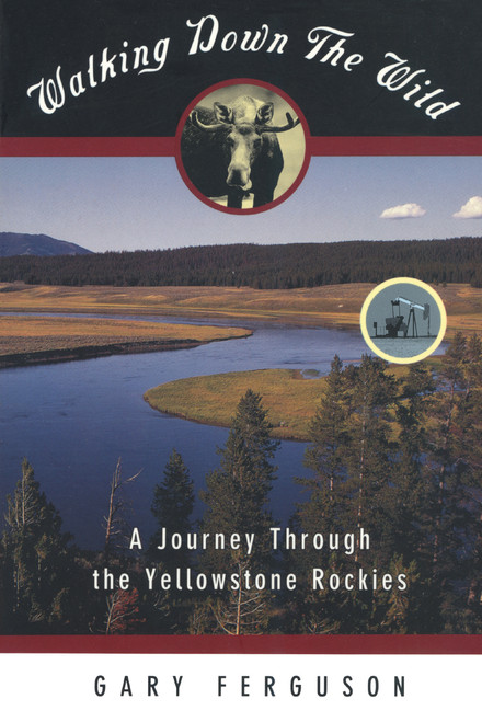 Walking Down the Wild (A Journey Through The Yellowstone Rockies) by Gary Ferguson, 9781560445753