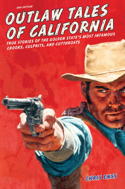Outlaw Tales of California (True Stories Of The Golden State's Most Infamous Crooks, Culprits, And Cutthroats) by Chris Enss, 9780762772346