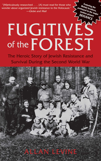 Fugitives of the Forest (The Heroic Story Of Jewish Resistance And Survival During The Second World War) by Allan Levine, 9781599219684