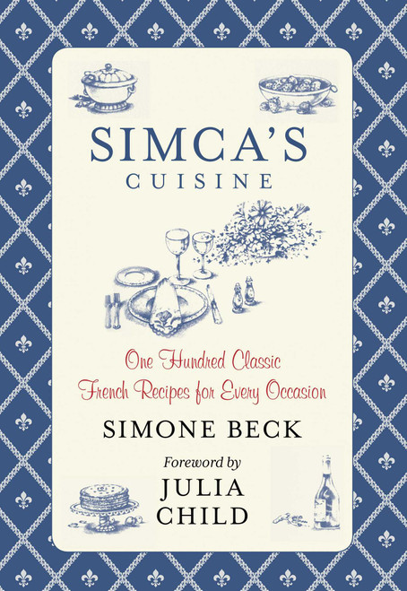 Simca's Cuisine (One Hundred Classic French Recipes For Every Occasion) by Simone Beck, Julia Child, 9780762792986