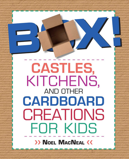 Box! (Castles, Kitchens, And Other Cardboard Creations For Kids) by Noel Macneal, 9780762787777