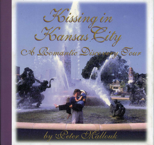 Kissing in Kansas City (A Romantic Discovery Tour) by Peter Mallouk, 9781886110472