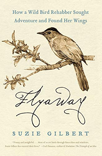 Flyaway (How a Wild Bird Rehabber Sought Adventure and Found Her Wings) by Suzie Gilbert, 9780061563133