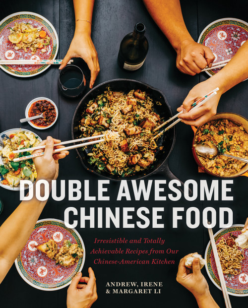 Double Awesome Chinese Food (Irresistible and Totally Achievable Recipes from Our Chinese-American Kitchen) by Margaret Li, Irene Li, Andrew Li, 9781611805574