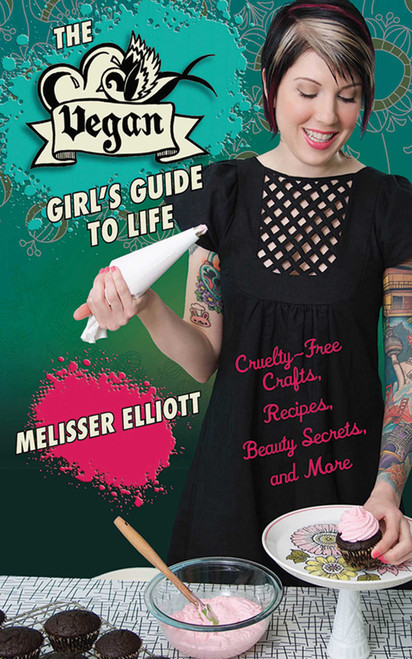 The Vegan Girl's Guide to Life (Cruelty-Free Crafts, Recipes, Beauty Secrets, and More) by Melisser Elliott, 9781616080921