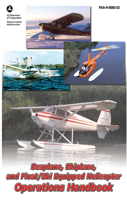 Seaplane, Skiplane, and Float/Ski Equipped Helicopter Operations Handbook (FAA-H-8083-23-1) by Federal Aviation Administration, 9781616082024