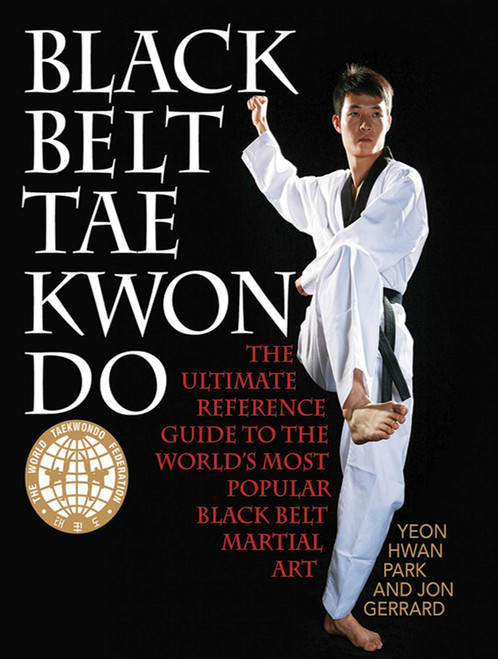 Black Belt Tae Kwon Do (The Ultimate Reference Guide to the World's Most Popular Black Belt Martial Art) by Yeon Hwan Park, Jon Gerrard, 9781620875742