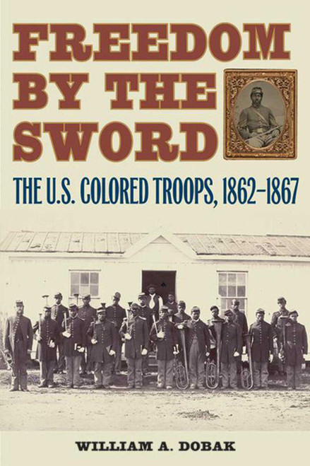 Freedom by the Sword (The U.S. Colored Troops, 1862-1867) by William A. Dobak, 9781616088392