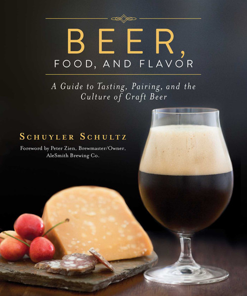 Beer, Food, and Flavor (A Guide to Tasting, Pairing, and the Culture of Craft Beer) by Schuyler Schultz, Peter Zien, 9781616086794
