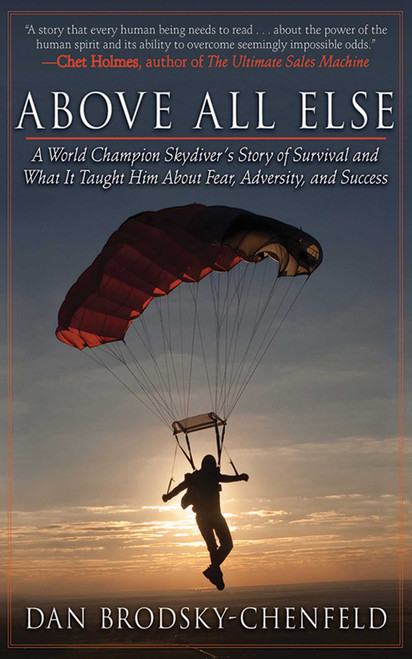 Above All Else (A World Champion Skydiver's Story of Survival and What It Taught Him About Fear, Adversity, and Success) by Dan Brodsky-Chenfeld, 9781616084462