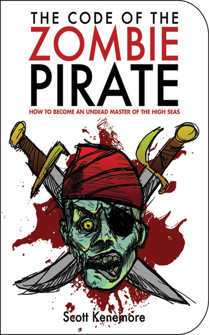 The Code of the Zombie Pirate (How to Become an Undead Master of the High Seas) by Scott Kenemore, 9781616081201