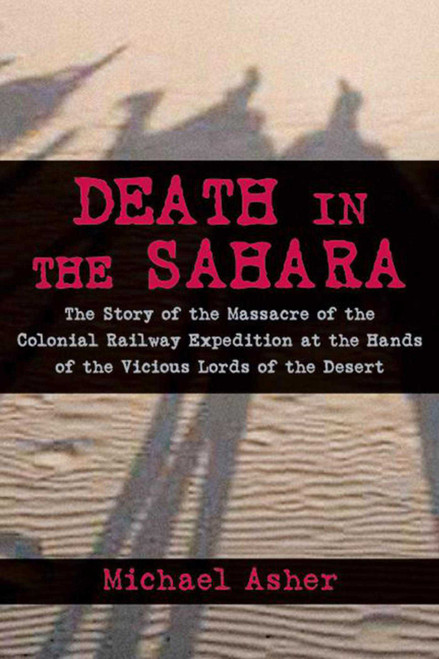 Death in the Sahara (The Lords of the Desert and the Timbuktu Railway Expedition Massacre) by Michael Asher, Dean King, 9781616085940