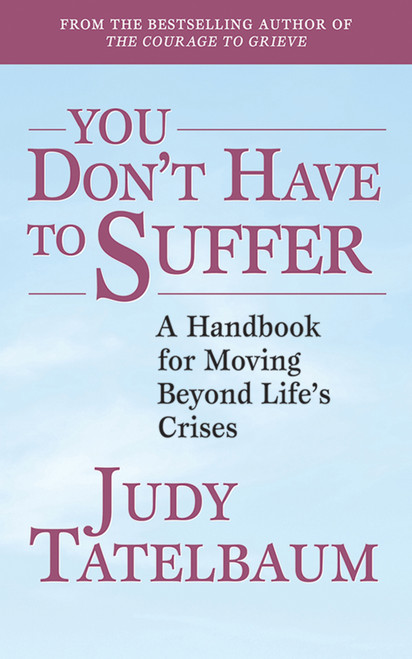 You Don't Have to Suffer (A Handbook for Moving Beyond Life's Crises) by Judy Tatelbaum, 9781620871607