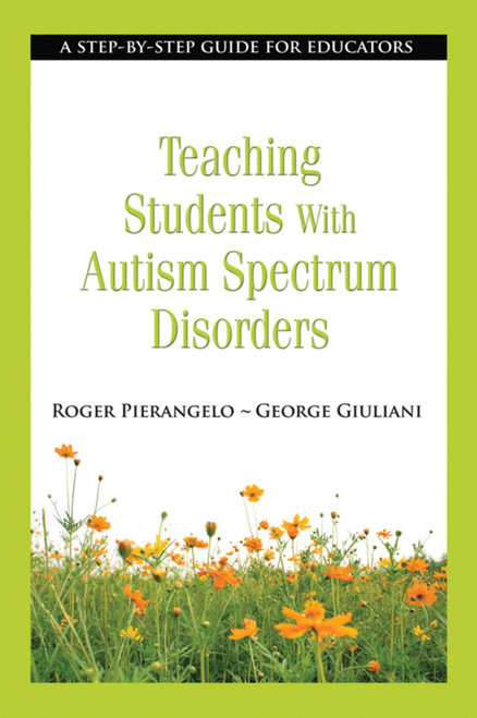 Teaching Students with Autism Spectrum Disorders (A Step-by-Step Guide for Educators) by Roger Pierangelo, George Giuliani, 9781620872208