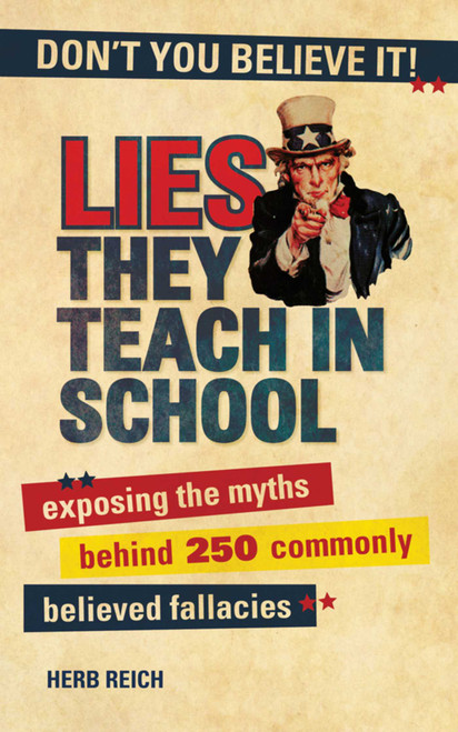Lies They Teach in School (Exposing the Myths Behind 250 Commonly Believed Fallacies) by Herb W. Reich, 9781616085964