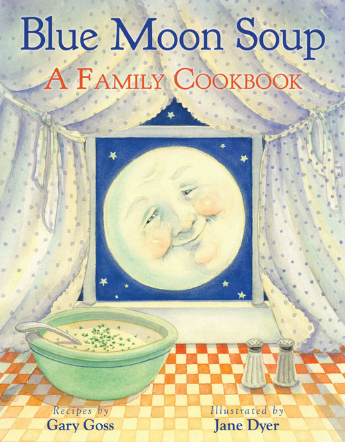 Blue Moon Soup (A Family Cookbook) by Gary Goss, Jane Dyer, 9781620879900