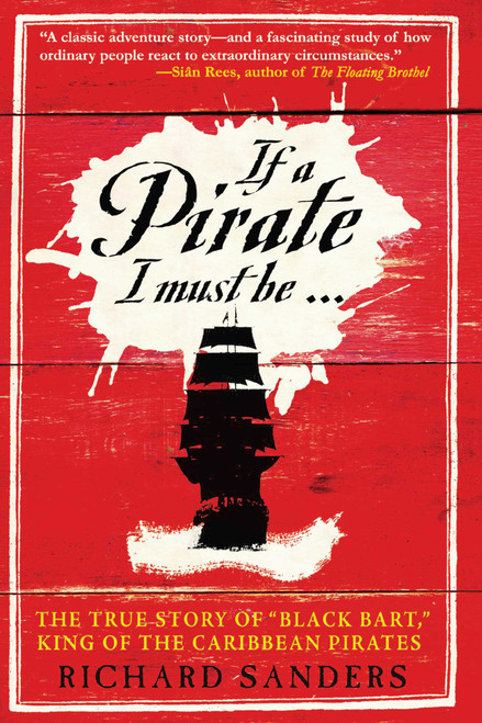 If a Pirate I Must Be (The True Story of Black Bart, "King of the Caribbean Pirates") by Richard Sanders, 9781602390195
