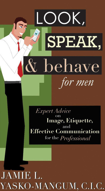Look, Speak, & Behave for Men (Expert Advice on Image, Etiquette, and Effective Communication for the Professional) by Jamie L. Yasko-mangum, 9781602390256