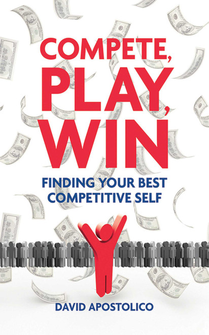 Compete, Play, Win (Finding Your Best Competitive Self) by David Apostolico, 9781602397187