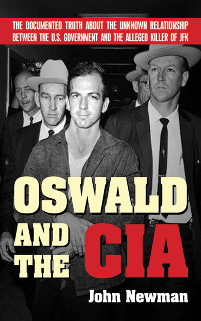 Oswald and the CIA (The Documented Truth About the Unknown Relationship Between the U.S. Government and the Alleged Killer of JFK) by John Newman, 9781602392533