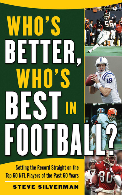 Who's Better, Who's Best in Football? (Setting the Record Straight on the Top 60 NFL Players of the Past 60 Years) by Steve Silverman, 9781602396883