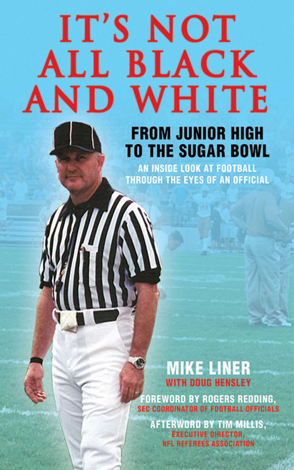 It's Not All Black and White (From Junior High to the Sugar Bowl, an Inside Look at Football Through the Eyes of An Official) by Mike Liner, Rogers Reding, Doug Hensley, 9781602396852