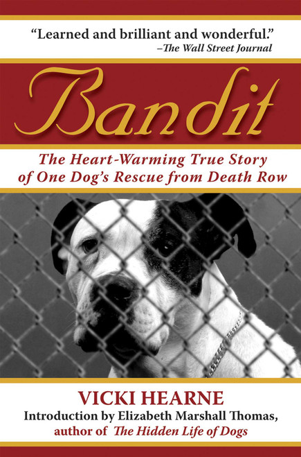 Bandit (The Heart-Warming True Story of One Dog's Rescue from Death Row) by Vicki Hearne, Elizabeth Marshall Thomas, 9781602390706