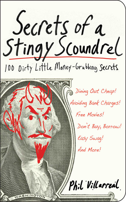 Secrets of a Stingy Scoundrel (100 Dirty Little Money-Grubbing Secrets) by Phil Villarreal, 9781602397545