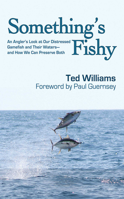 Something's Fishy (An Angler's Look at Our Distressed Gamefish and Their Waters - And How We Can Preserve Both) by Ted Williams, Paul Guernsey, 9781602391307