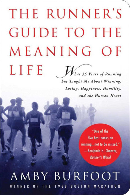 The Runner's Guide to the Meaning of Life (What 35 Years of Running Has Taught Me About Winning, Losing, Happiness, Humility, and the Human Heart) by Amby Burfoot, 9781602391857