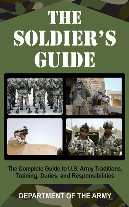 The Soldier's Guide (The Complete Guide to U.S. Army Traditions, Training, and Responsibilities) by U.S. Department of the Army, 9781602391642