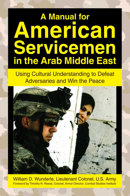 A Manual for American Servicemen in the Arab Middle East (Using Cultural Understanding to Defeat Adversaries and Win the Peace) by William D. Wunderle, 9781602392779