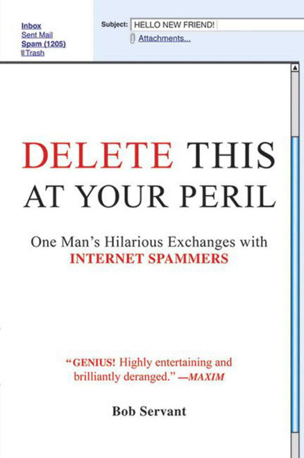 Delete This at Your Peril (One Man's Hilarious Exchanges with Internet Spammers) by Bob Servant, 9781602392755