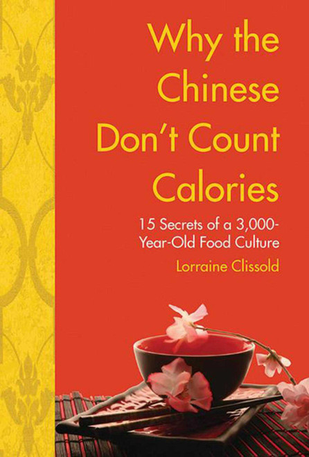 Why the Chinese Don't Count Calories (15 Secrets from a 6,000-Year-Old Food Culture) by Lorraine Clissold, 9781602392724