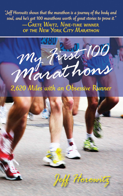 My First 100 Marathons (2,260 Miles with an Obsessive Runner) by Jeffrey Horowitz, 9781602393189