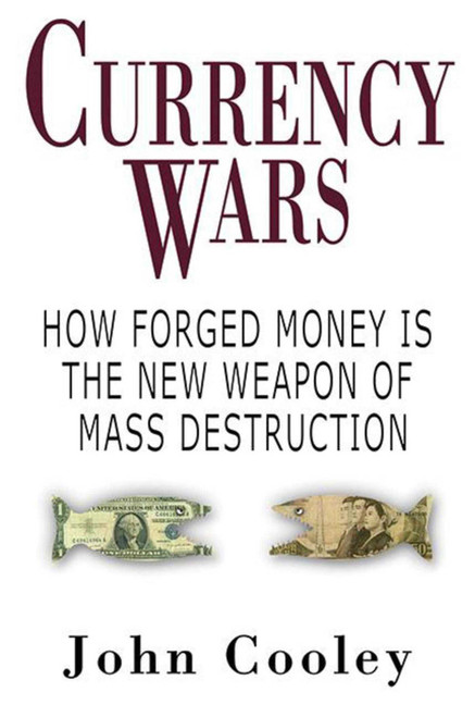 Currency Wars (How Forged Money is the New Weapon of Mass Destruction) by John W. Cooley, 9781602392700